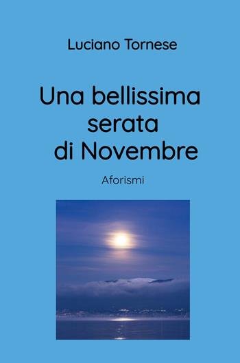 Una bellissima serata di Novembre. Aforismi - Luciano Tornese - Libro ilmiolibro self publishing 2025, La community di ilmiolibro.it | Libraccio.it