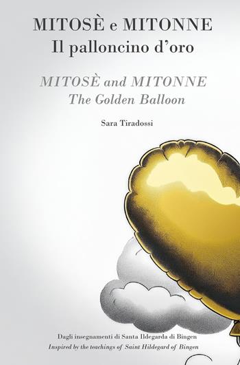 Mitose e Mitonne. Il palloncino d'oro. Dagli insegnamenti di Santa Ildegarda di Bingen-Mmitose and Mitonne The golden balloon. Inspired by the teachings of Saint Hildegard of Bingen. Ediz. bilingue - Sara Tiradossi - Libro ilmiolibro self publishing 2025, La community di ilmiolibro.it | Libraccio.it