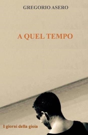 A quel tempo. I giorni della gloria - Gregorio Asero - Libro ilmiolibro self publishing 2025, La community di ilmiolibro.it | Libraccio.it