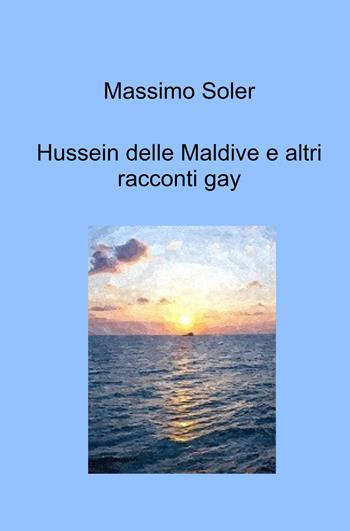 Hussein delle Maldive e altri racconti gay - Massimo Soler - Libro ilmiolibro self publishing 2025, La community di ilmiolibro.it | Libraccio.it