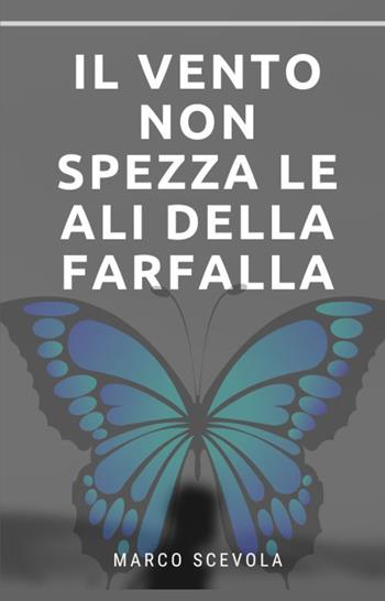 Il vento non spezza le ali della farfalla - Marco Scevola - Libro ilmiolibro self publishing 2025, La community di ilmiolibro.it | Libraccio.it