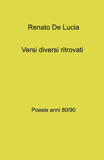 Versi diversi ritrovati. Poesie anni 80 - 90 - Renato De Lucia - Libro ilmiolibro self publishing 2025, La community di ilmiolibro.it | Libraccio.it
