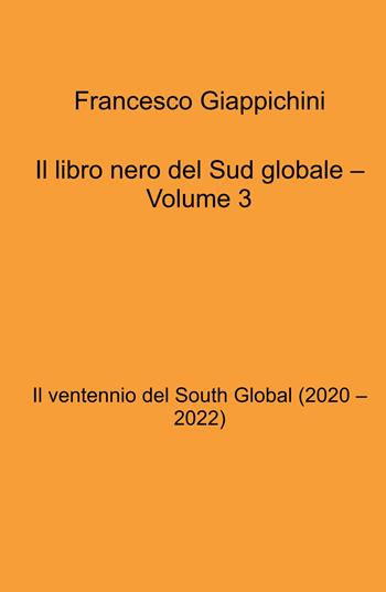Il libro nero del Sud globale. Vol. 3: Il ventennio del South global (2020 - 2022) - Francesco Giappichini - Libro ilmiolibro self publishing 2025, La community di ilmiolibro.it | Libraccio.it