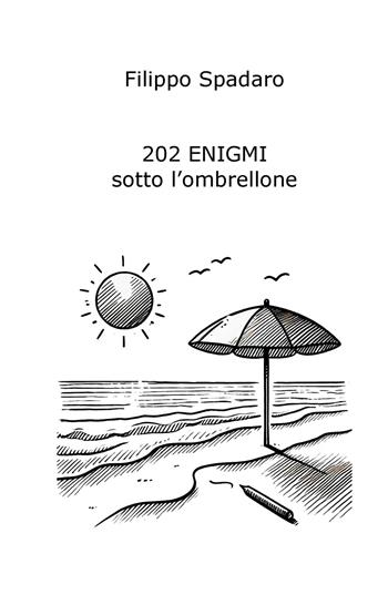 202 enigmi sotto l'ombrellone - Filippo Spadaro - Libro ilmiolibro self publishing 2025, La community di ilmiolibro.it | Libraccio.it