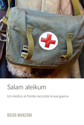 Salam aleikum. Un medico al fronte racconta la sua guerra - Diego Manzoni - Libro ilmiolibro self publishing 2025, La community di ilmiolibro.it | Libraccio.it