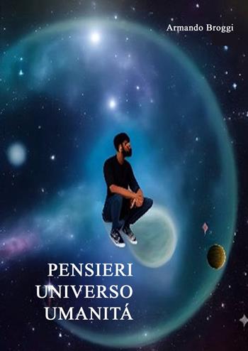Pensieri. Universo. Umanità - Armando Broggi - Libro ilmiolibro self publishing 2025, La community di ilmiolibro.it | Libraccio.it