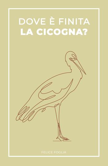 Dove è finita la cicogna? - Felice Foglia - Libro ilmiolibro self publishing 2025, La community di ilmiolibro.it | Libraccio.it