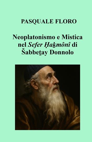 Neoplatonismo e mistica nel Sefer Hakmoni di Sabbetay Donnolo - Pasquale Floro - Libro ilmiolibro self publishing 2025, La community di ilmiolibro.it | Libraccio.it