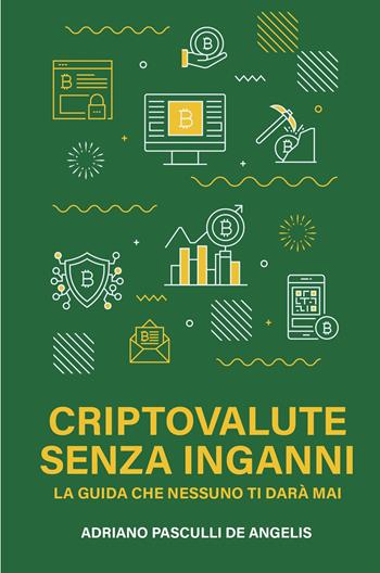 Criptovalute senza inganni. La guida che nessuno ti dara mai - Adriano Pasculli de Angelis - Libro ilmiolibro self publishing 2025, La community di ilmiolibro.it | Libraccio.it