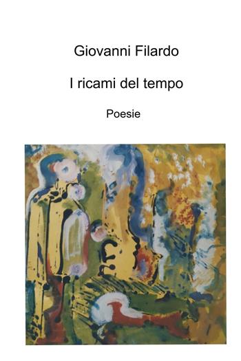I ricami del tempo - Giovanni Filardo - Libro ilmiolibro self publishing 2025, La community di ilmiolibro.it | Libraccio.it