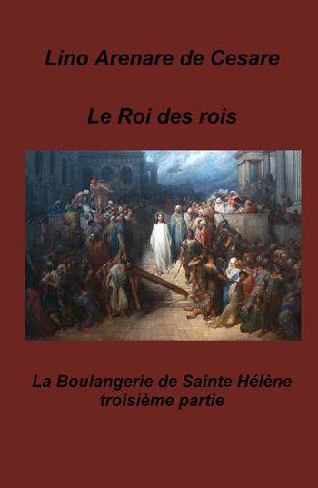Le roi des rois. La boulangerie de Sainte Helene - Lino Arenare Zullo - Libro ilmiolibro self publishing 2025, La community di ilmiolibro.it | Libraccio.it