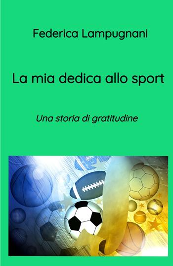 La mia dedica allo sport. Una storia di gratitudine - Federica Lampugnani - Libro ilmiolibro self publishing 2025, La community di ilmiolibro.it | Libraccio.it