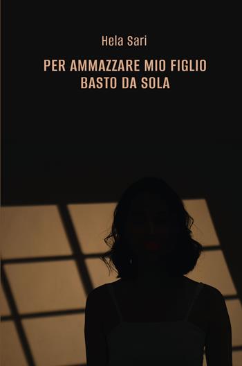 Per ammazzare mio figlio basto da sola - Hela Sari - Libro ilmiolibro self publishing 2025, La community di ilmiolibro.it | Libraccio.it