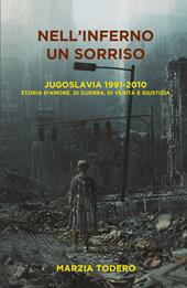 Nell'inferno un sorriso. Jugoslavia 1991-2010. Storia d'amore, di guerra, di verità e giustizia