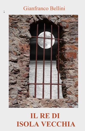 Il re di Isola Vecchia - Gianfranco Bellini - Libro ilmiolibro self publishing 2025, La community di ilmiolibro.it | Libraccio.it