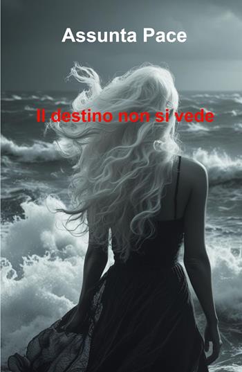 Il destino non si vede - Assunta Pace - Libro ilmiolibro self publishing 2025, La community di ilmiolibro.it | Libraccio.it