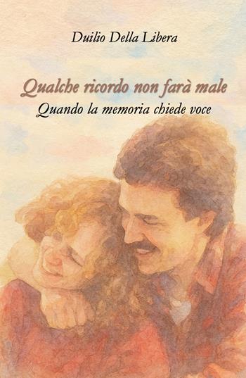 Qualche ricordo non farà male. Quando la memoria chiede voce - Duilio Della Libera - Libro ilmiolibro self publishing 2025, La community di ilmiolibro.it | Libraccio.it