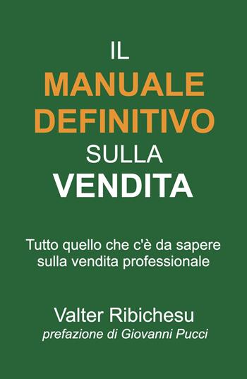 Il manuale definitivo sulla vendita. Tutto quello che c'è da sapere sulla vendita professionale - Valter Ribichesu - Libro ilmiolibro self publishing 2025, La community di ilmiolibro.it | Libraccio.it