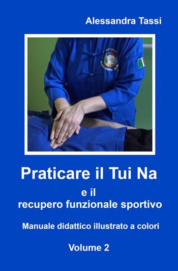 Praticare il Tui Na e il recupero funzionale sportivo. Vol. 2 - Alessandra Tassi - Libro ilmiolibro self publishing 2025, La community di ilmiolibro.it | Libraccio.it