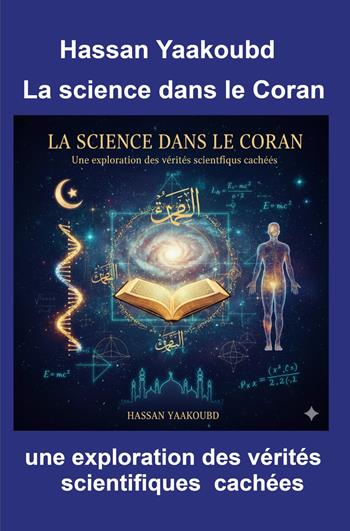 La science dans le Coran. Une exploration des verites scientifiques cachees - Hassan Yaakoubd - Libro ilmiolibro self publishing 2025, La community di ilmiolibro.it | Libraccio.it