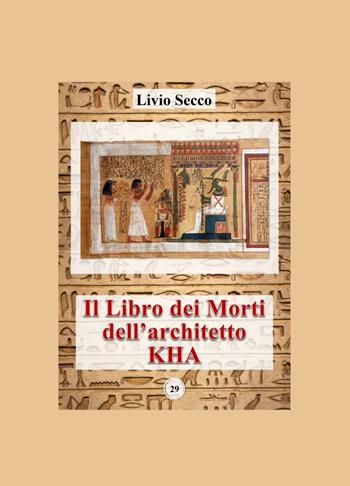 Il libro dei morti dell'architetto Kha. Iscrizioni geroglifiche, traslitterazioni e traduzione del papiro del Museo Egizio di Torino - Livio Secco - Libro ilmiolibro self publishing 2025, La community di ilmiolibro.it | Libraccio.it