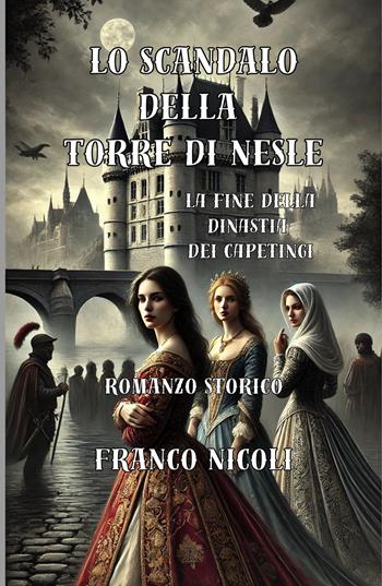 Lo scandalo della torre di Nesle. La fine della dinastia dei Capetingi - Franco Nicoli - Libro ilmiolibro self publishing 2025, La community di ilmiolibro.it | Libraccio.it