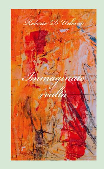 Immaginate realtà - Roberto D'Urbano - Libro ilmiolibro self publishing 2025, La community di ilmiolibro.it | Libraccio.it
