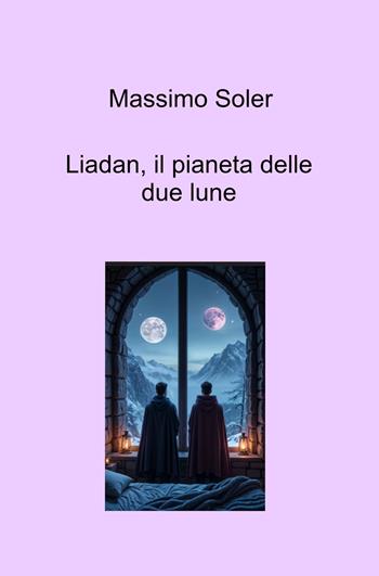 Liadan, il pianeta delle due lune - Massimo Soler - Libro ilmiolibro self publishing 2025, La community di ilmiolibro.it | Libraccio.it