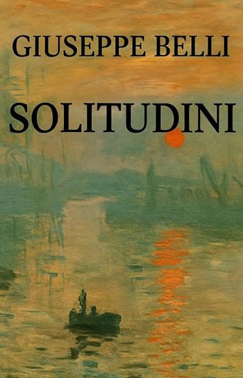 Solitudini - Giuseppe Belli - Libro ilmiolibro self publishing 2025, La community di ilmiolibro.it | Libraccio.it