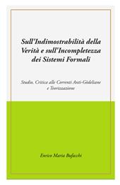 Sull'indimostrabilità interna della verità e sull'incompletezza dei sistemi formali. Studio, critica alle correnti anti-godeliane e teorizzazione