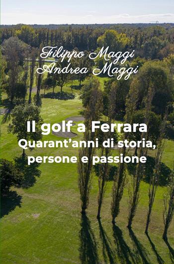 Il golf a Ferrara. Quarant'anni di storia, persone e passione - Filippo Maggi - Libro ilmiolibro self publishing 2025, La community di ilmiolibro.it | Libraccio.it