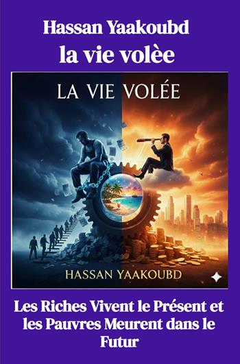 La vie volee. Les riches vivent le present et les pauvres meurent dans le futur - Hassan Yaakoubd - Libro ilmiolibro self publishing 2025, La community di ilmiolibro.it | Libraccio.it
