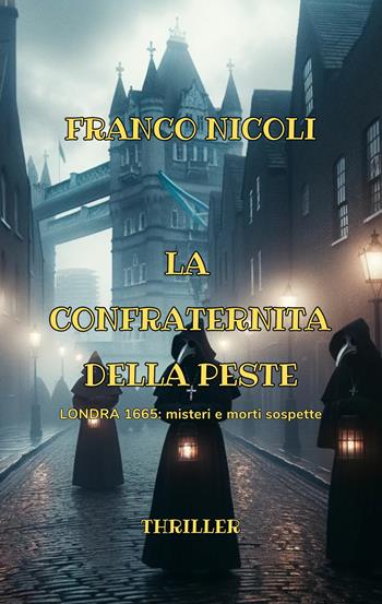 La confraternita della peste. Londra 1665: misteri e morti sospette - Franco Nicoli - Libro ilmiolibro self publishing 2025, La community di ilmiolibro.it | Libraccio.it
