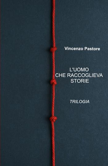 L'uomo che raccoglieva storie. Trilogia - Vincenzo Pastore - Libro ilmiolibro self publishing 2026, La community di ilmiolibro.it | Libraccio.it