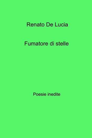 Fumatore di stelle. Poesie inedite - Renato De Lucia - Libro ilmiolibro self publishing 2026, La community di ilmiolibro.it | Libraccio.it