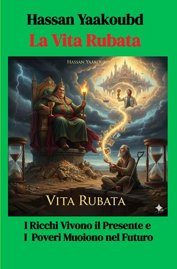 La vita Rubata. I ricchi vivono il presente e i poveri muoiono nel futuro - Hassan Yaakoubd - Libro ilmiolibro self publishing 2026, La community di ilmiolibro.it | Libraccio.it