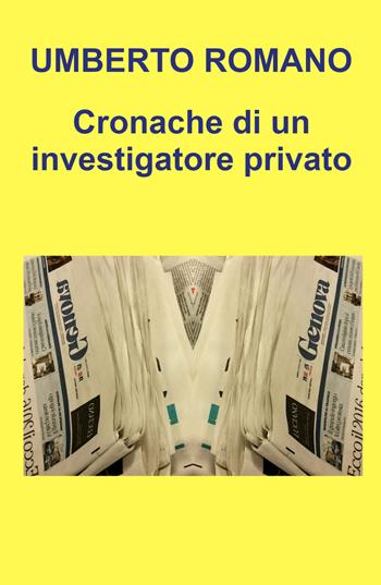 Cronache di un investigatore privato - Umberto Romano - Libro ilmiolibro self publishing 2026, La community di ilmiolibro.it | Libraccio.it