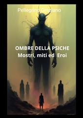 Ombre della psiche: mostri, miti ed eroi. Dalla civiltà della vergogna alla civiltà della colpa