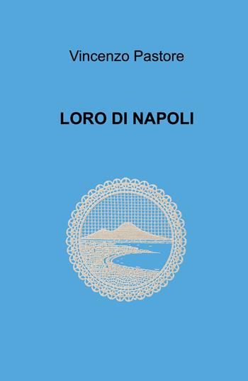 Loro di Napoli - Vincenzo Pastore - Libro ilmiolibro self publishing 2026, La community di ilmiolibro.it | Libraccio.it