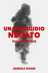 Un genocidio negato. Israele a Gaza