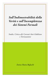 Sull'indimostrabilità interna della verità e sull'incompletezza dei sistemi formali. Studio, critica alle correnti anti-godeliane e teorizzazione