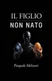 Il figlio non nato. Da Frankenstein al robot: l'uomo di fronte alle sue creature