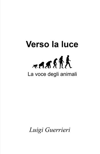 Verso la luce. La voce degli animali - Luigi Guerrieri - Libro ilmiolibro self publishing 2026, La community di ilmiolibro.it | Libraccio.it