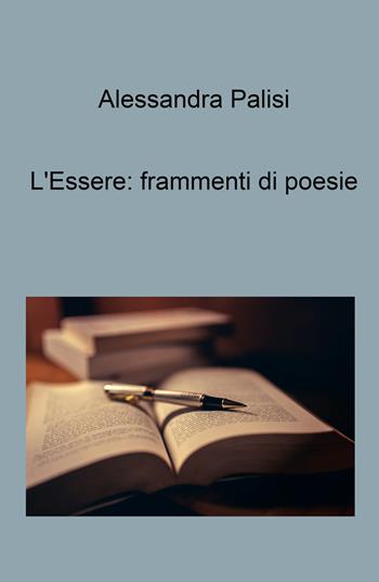 L'essere: frammenti di poesie - Alessandra Palisi - Libro ilmiolibro self publishing 2026, La community di ilmiolibro.it | Libraccio.it