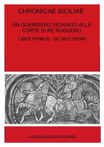 Chronicae siciliae. Un guerriero vichingo alla corte di Re Ruggero. Liber Primus - De Niflheimr - Luigi Maurizio Paterno - Libro ilmiolibro self publishing 2026, La community di ilmiolibro.it | Libraccio.it