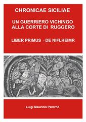 Chronicae siciliae. Un guerriero vichingo alla corte di Re Ruggero. Liber Primus - De Niflheimr