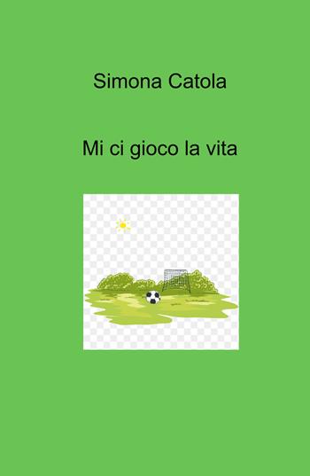 Mi ci gioco la vita - Simona Catola - Libro ilmiolibro self publishing 2026, La community di ilmiolibro.it | Libraccio.it