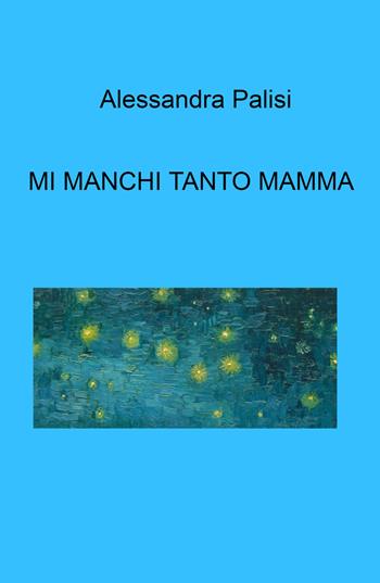 Mi manchi tanto mamma... - Alessandra Palisi - Libro ilmiolibro self publishing 2026, La community di ilmiolibro.it | Libraccio.it