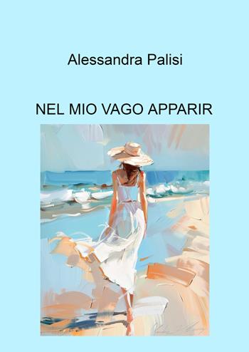Nel mio vago apparir - Alessandra Palisi - Libro ilmiolibro self publishing 2026, La community di ilmiolibro.it | Libraccio.it