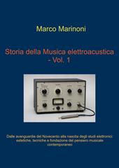 Dalle avanguardie del Novecento alla nascita degli studi elettronici. Storia della musica elettroacustica. Vol. 1